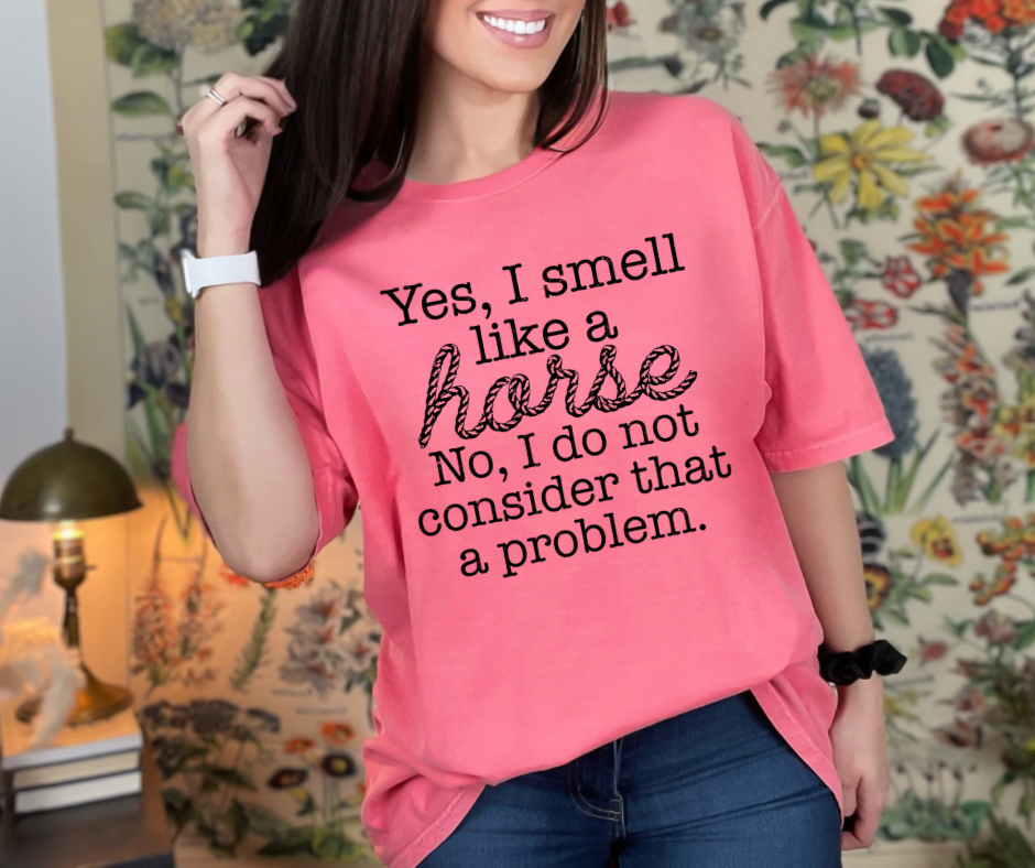 Yes I smell like horses Comfort Colors tee